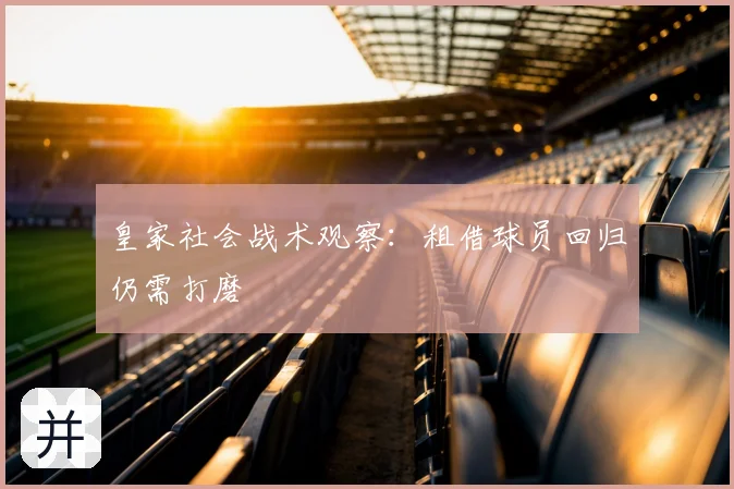 皇家社会战术观察：租借球员回归仍需打磨